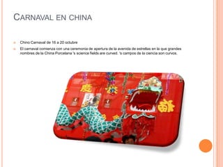 Carnaval en chinaChino Carnaval de 16 a 20 octubreEl carnaval comienza con una ceremonia de apertura de la avenida de estrellas en la que grandes nombres de la China Porcelana 's science fields are curved. 's campos de la ciencia son curvos. 