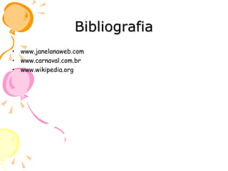 Bibliografia www.janelanaweb.com  www.carnaval.com.br www.wikipedia.org  