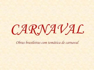 CARNAVAL Obras brasileiras com temática de carnaval 