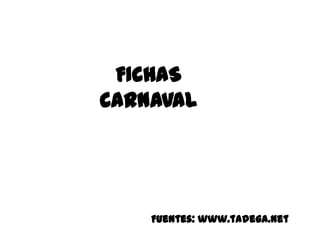 FICHAS CARNAVAL Fuentes: www.tadega.net 