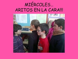 MIÉRCOLES…
ARITOS EN LA CARA!!!
