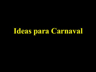 Ideas para Carnaval 