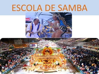 ESCOLA DE SAMBA
 