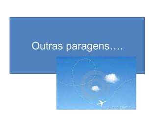 Outras paragens….
 