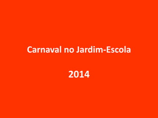 Carnaval no Jardim-Escola

2014

 