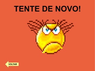 TENTE DE NOVO!
VOLTAR