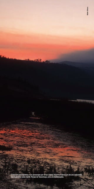 22
La travesía de Arguedas y sus personajes por el sur andino recorre el claroscuro de una naturaleza
tan imponente como hostil. Paisaje de Yawarmayo, cerca de Andahuaylas.
WalterSilvera
 