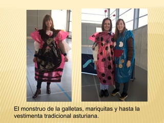 El monstruo de la galletas, mariquitas y hasta la
vestimenta tradicional asturiana.