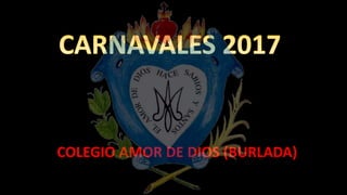 CARNAVALES- FEBRERO 2017
COLEGIO AMOR DE DIOS (BURLADA)
 