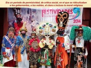 Era un período de permisividad, de crítica social, en el que se ridiculizaban
a los gobernantes, a los nobles, al clero e incluso la moral religiosa
 