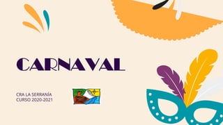 CARNAVAL
CRA LA SERRANÍA
CURSO 2020-2021
 