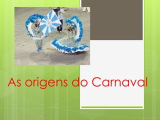 As origens do Carnaval
 