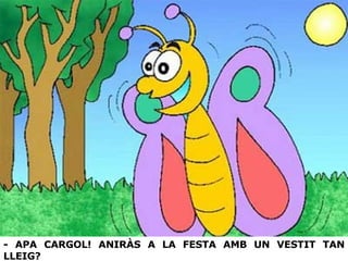 - APA CARGOL! ANIRÀS A LA FESTA AMB UN VESTIT TAN LLEIG? 