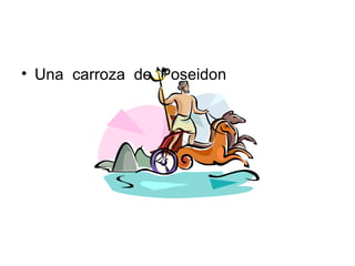 • Una carroza de Poseidon
 
