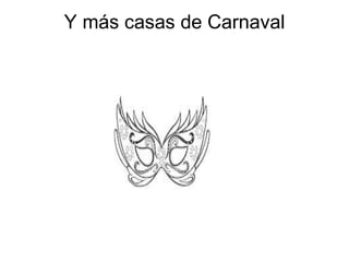 Y más casas de Carnaval
 
