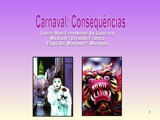 Carnaval: Conseqüências Livro: Nas Fronteiras da Loucura Médium: Divaldo Franco Espírito: Manoel P. Miranda 