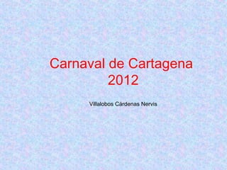 Carnaval de Cartagena
2012
Villalobos Cárdenas Nervis