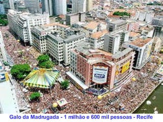 Galo da Madrugada - 1 milhão e 600 mil pessoas - Recife 