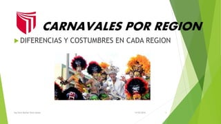 CARNAVALES POR REGION
 DIFERENCIAS Y COSTUMBRES EN CADA REGION
14/02/2016Ing.Siara Marisol Deza Apaza 5
 