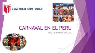 CARNAVAL EN EL PERU
INVESTIGANDO SUS ORIGENES
14/02/2016ANNE SHIRLEY F. AMAYA 1
 
