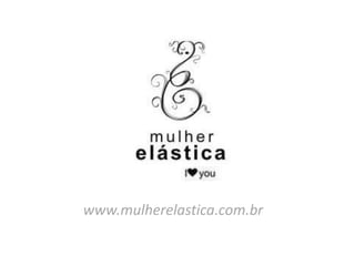 www.mulherelastica.com.br
 