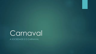 Carnaval
A SOCIEDADE E O CARNAVAL
 