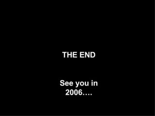 THE END See you in 2006….