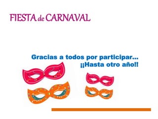 FIESTAde CARNAVAL
Gracias a todos por participar…
¡¡Hasta otro año!!
 