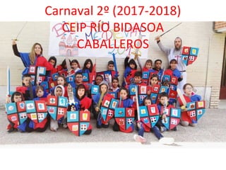 Carnaval 2º (2017-2018)
CEIP RÍO BIDASOA
CABALLEROS
 