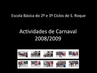 Actividades de Carnaval 2008/2009 Escola Básica do 2º e 3º Ciclos de S. Roque 