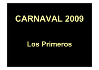 CARNAVAL 2009

  Los Primeros
 
