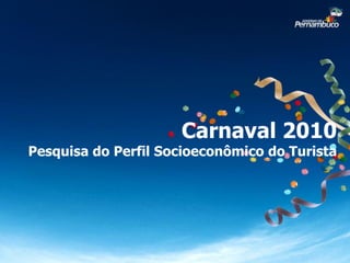 Carnaval 2010
Pesquisa do Perfil Socioeconômico do Turista
 