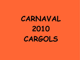 CARNAVAL  2010  CARGOLS  
