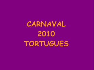 CARNAVAL 2010 TORTUGUES 