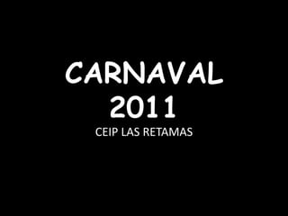 CARNAVAL 2011 CEIP LAS RETAMAS 