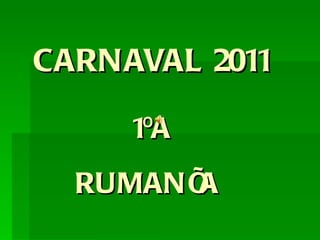 CARNAVAL 2011 1ºA RUMANÍA  