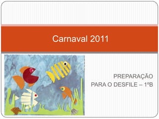 		   PREPARAÇÃO PARA O DESFILE – 1ºB  Carnaval 2011 