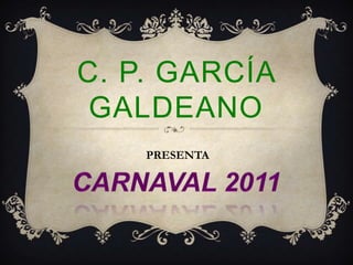 C. P. GARCÍA GALDEANO PRESENTA CARNAVAL 2011 