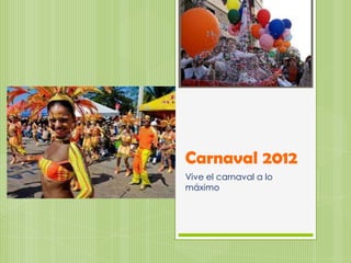 Carnaval 2012
Vive el carnaval a lo
máximo
 