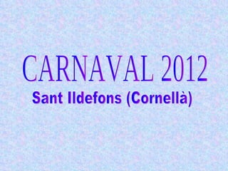 CARNAVAL 2012 Sant Ildefons (Cornellà) 