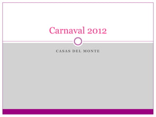 Carnaval 2012

 CASAS DEL MONTE
 