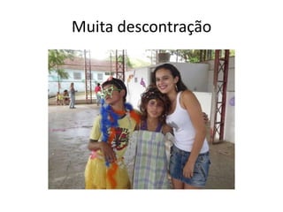 Muita descontração
 