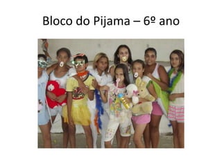 Bloco do Pijama – 6º ano
 