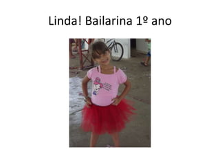 Linda! Bailarina 1º ano
 