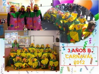 3 AÑOS B
CARNAVAL
    2012
 