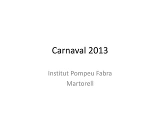 Carnaval 2013

Institut Pompeu Fabra
       Martorell
 