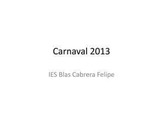 Carnaval 2013

IES Blas Cabrera Felipe
 