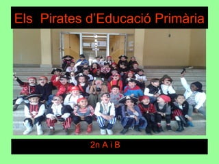 Els Pirates d’Educació Primària
• 2n A i B
 