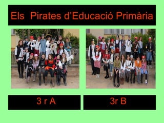Els Pirates d’Educació Primària
3 r A 3r B
 