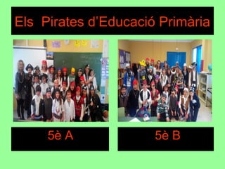 5è A 5è B
Els Pirates d’Educació Primària
 